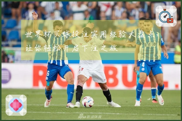 世界杯买球投注实用经验大盘点，让你轻松开启下注之旅