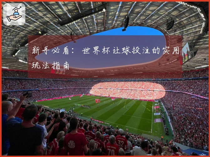 新手必看：世界杯让球投注的实用玩法指南
