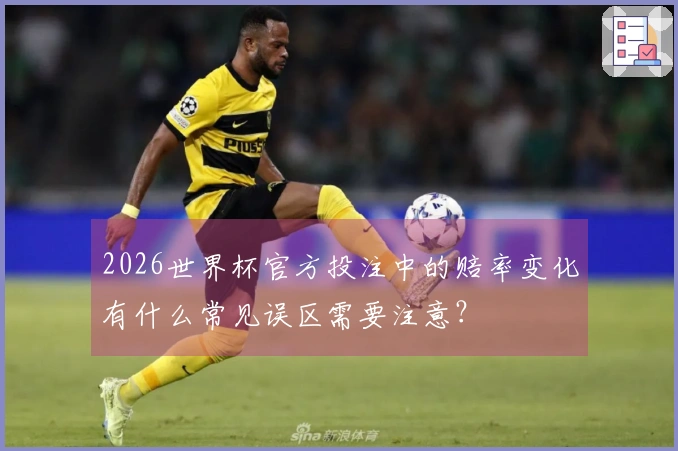 2026世界杯官方投注中的赔率变化有什么常见误区需要注意？